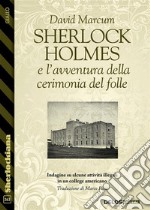 Sherlock Holmes e l&apos;avventura della cerimonia del folle. E-book. Formato EPUB