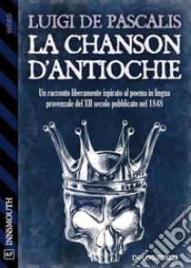 La chanson d'Antiochie. E-book. Formato EPUB ebook di Luigi De Pascalis