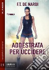 Addestrata per uccidere. E-book. Formato EPUB ebook