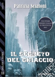 Il segreto del ghiaccio. E-book. Formato EPUB ebook di Patrizia Scialoni