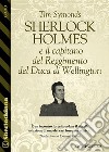 Sherlock Holmes e il capitano del Reggimento del Duca di Wellington. E-book. Formato EPUB ebook di Tim Symonds