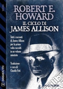 Il ciclo di James Allison. E-book. Formato EPUB ebook di Robert E. Howard