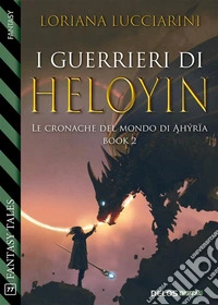 I guerrieri di HeloyinLe cronache del mondo di Ahýrïa 2. E-book. Formato EPUB ebook