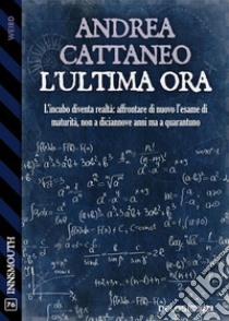 L'ultima ora. E-book. Formato EPUB ebook di Andrea Cattaneo