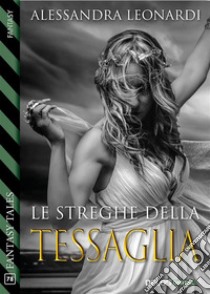 Le streghe della Tessaglia. E-book. Formato EPUB ebook di Alessandra Leonardi