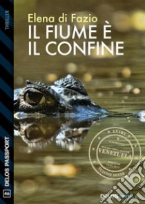 Il fiume è il confine. E-book. Formato EPUB ebook di Elena di Fazio