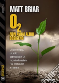 O2 Non avrai altro ossigeno. E-book. Formato EPUB ebook di Matt Briar