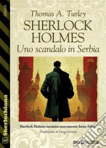 Sherlock Holmes: Uno scandalo in Serbia. E-book. Formato EPUB ebook di Thomas A. Turley