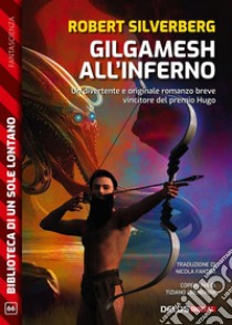 Gilgamesh all'inferno. E-book. Formato EPUB ebook di Robert Silverberg