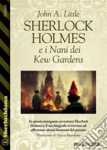 Sherlock Holmes e i Nani dei Kew Gardens. E-book. Formato EPUB ebook di John A. Little