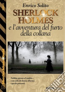 Sherlock Holmes e l'avventura del furto della collana. E-book. Formato EPUB ebook di Enrico Solito