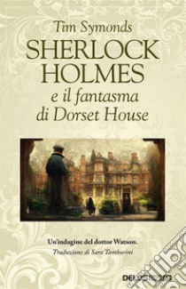 Sherlock Holmes e il fantasma di Dorset House. E-book. Formato EPUB ebook di Tim Symonds