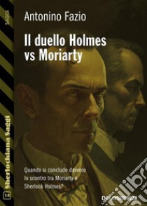 Il duello Holmes Vs Moriarty. E-book. Formato EPUB ebook di Antonino Fazio