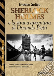 Sherlock Holmes e la strana avventura di Dorando Pietri. E-book. Formato EPUB ebook di Enrico Solito