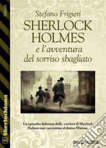 Sherlock Holmes e l'avventura del sorriso sbagliato. E-book. Formato EPUB ebook di Stefano Frigieri