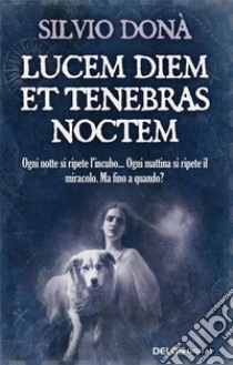 Lucem diem et tenebras noctem. E-book. Formato EPUB ebook di Silvio Donà