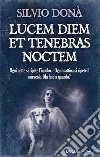 Lucem diem et tenebras noctem. E-book. Formato EPUB ebook di Silvio Donà