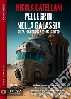 Pellegrini nella galassia. Guida pratica per accompagnatori. E-book. Formato EPUB ebook di Nicola Catellani