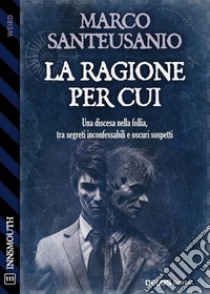 La ragione per cui. E-book. Formato EPUB ebook di Marco Santeusanio