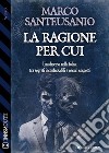 La ragione per cui. E-book. Formato EPUB ebook di Marco Santeusanio