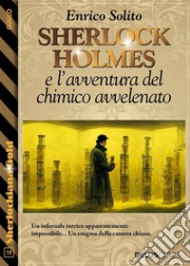 Sherlock Holmes e l'avventura del chimico avvelenato. E-book. Formato EPUB ebook di Enrico Solito