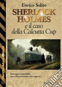 Sherlock Holmes e il caso della Calcutta Cup. E-book. Formato EPUB ebook di Enrico Solito