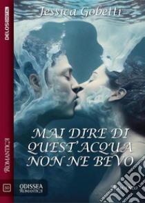 Mai dire di quest'acqua non ne bevo. E-book. Formato EPUB ebook di Jessica Gobetti