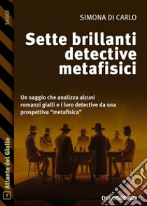 Sette brillanti detective metafisici. E-book. Formato EPUB ebook di Simona Di Carlo