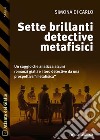 Sette brillanti detective metafisici. E-book. Formato EPUB ebook di Simona Di Carlo