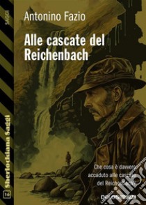 Alle cascate del Reichenbach. E-book. Formato EPUB ebook di Antonino Fazio