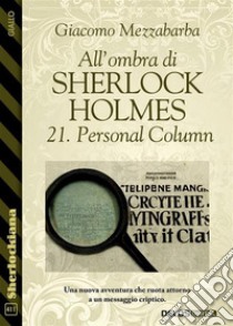 All'ombra di Sherlock Holmes - 21. Personal  Column. E-book. Formato EPUB ebook di Giacomo Mezzabarba