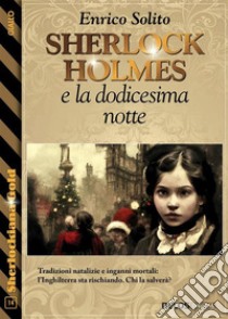 Sherlock Holmes e la dodicesima notte. E-book. Formato EPUB ebook di Enrico Solito