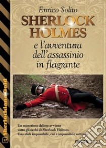 Sherlock Holmes e  l'avventura dell'assassinio in flagrante. E-book. Formato EPUB ebook di Enrico Solito