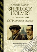 Sherlock Holmes e l’avventura dell’interprete tedesco. E-book. Formato EPUB ebook