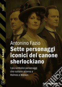 Sette personaggi iconici del canone sherlockiano. E-book. Formato EPUB ebook di Antonino Fazio