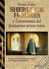 Sherlock Holmes e l'avventura del fantasma senza testa. E-book. Formato EPUB ebook di Enrico Solito