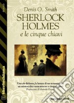 Sherlock Holmes e le cinque chiavi. E-book. Formato EPUB ebook