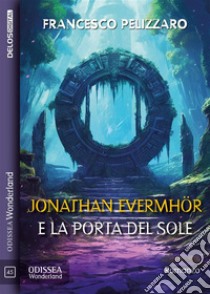 Jonathan Evermhör e la Porta del Sole. E-book. Formato EPUB ebook di Francesco Pelizzaro