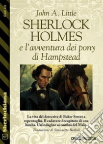 Sherlock Holmes e l’avventura dei pony di Hampstead. E-book. Formato EPUB ebook di John A. Little