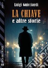 La chiave e altre storie. E-book. Formato EPUB ebook di Luigi Guicciardi