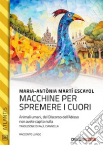 Macchine per spremere i cuori. E-book. Formato EPUB ebook di Maria-Antònia Martí Escayol