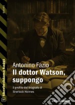 Il dottor Watson, suppongo. E-book. Formato EPUB ebook