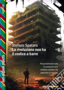 La rivoluzione non ha il codice a barre. E-book. Formato EPUB ebook di Stefano Spataro