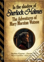 In the Shadow of Sherlock Holmes - The Adventures of Mary Morstan Watson. E-book. Formato EPUB