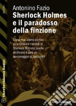 Sherlock Holmes e il paradosso della finzione. E-book. Formato EPUB ebook