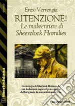 Ritenzione giusta! Le malventure di Sheerclock Homilies. E-book. Formato EPUB ebook