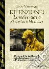 Ritenzione giusta! Le malventure di Sheerclock Homilies. E-book. Formato EPUB ebook di Enzo Verrengia