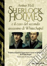 Sherlock Holmes e il caso del secondo assassino di Whitechapel. E-book. Formato EPUB ebook