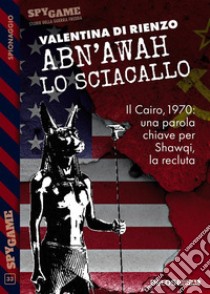 Abn’Awah - Lo sciacallo. E-book. Formato EPUB ebook di Valentina Di Rienzo