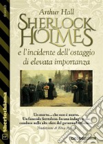 Sherlock Holmes e l’incidente dell’ostaggio di elevata importanza. E-book. Formato EPUB ebook